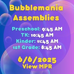Bubblemania Assemblies - Preschool 9:45 AM, TK 10:45 AM, Kinder 11:45 AM, and 1st Grade 8:45 AM on 6/6/2025 in the View MPR